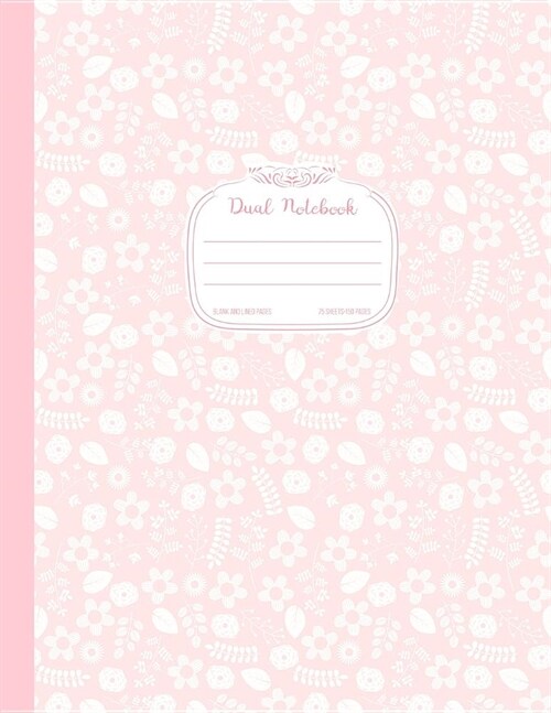 Dual Notebook Blank And Lined Pages: Pink Floral Notebook With Alternating Blank And College Ruled Lined Paper 8.5 x 11 (21.59 x 27.94 cm) 75 Sheets/1 (Paperback)
