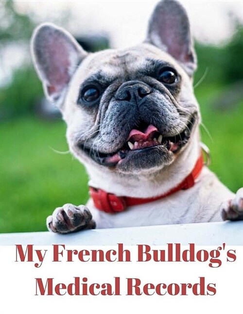 My French Bulldogs Medical Records: Track Medications, Vaccinations, Vet Visits and More (Paperback)