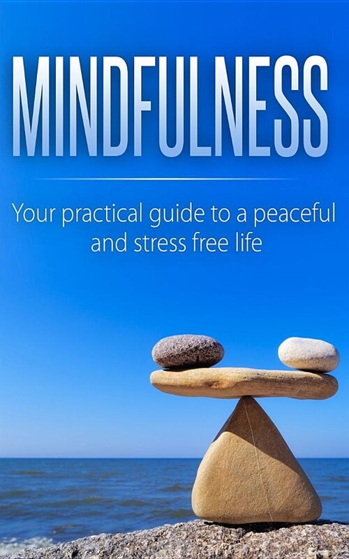 Mindfulness: Your practical guide to a peaceful and stress free life. (Paperback)