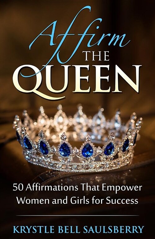 Affirm The Queen: 50 Affirmations That Empower Women and Girls for Success (Paperback)