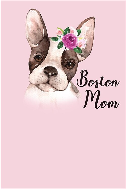 Boston Mom: 6x9 - Blank Lined Journal Notebook for Boston Terrier Lovers- Gift under 10 for Boston Terrier Moms-100 pages (Paperback)