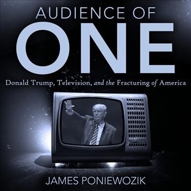 Audience of One: Television, Donald Trump, and the Politics of Illusion (Audio CD)