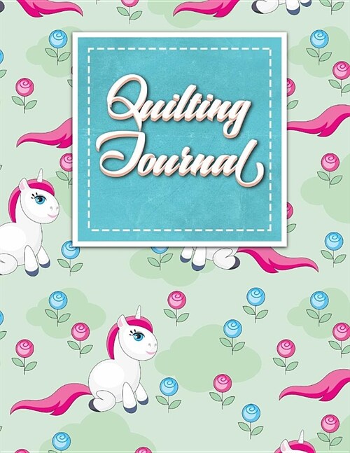 Quilting Journal: Quilt Journal Planner, Quilt Pattern Books, Quilting Daily, Cute Unicorns Cover (Paperback)