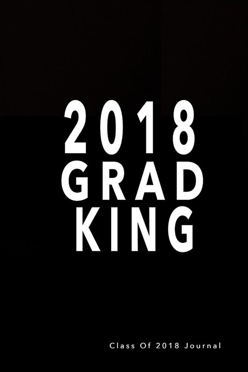 Class Of 2018 Journal: 2018 Grad King: Graduation Journal Notebook, Black And Gold Graduation Memory Book (Paperback)