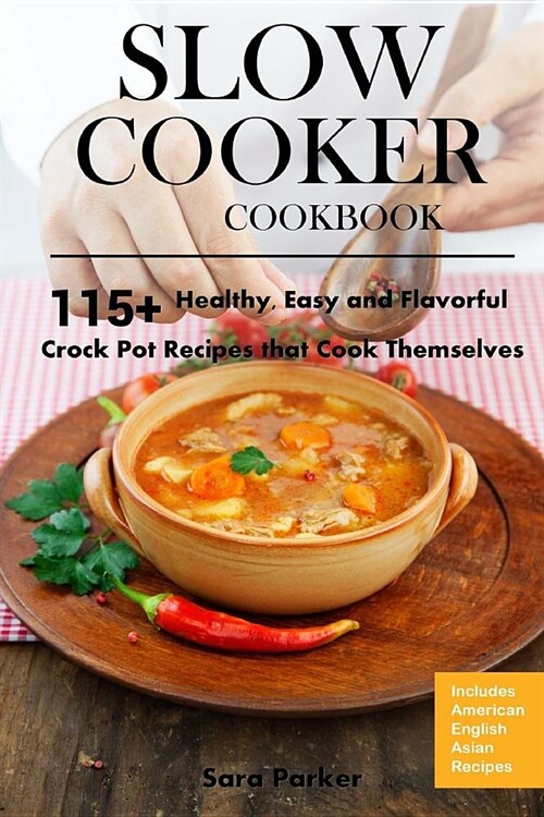Slow Cooker Cookbook: 115+ Healthy, Easy and Flavorful Crock Pot Recipes That Cook Themselves (Paperback)
