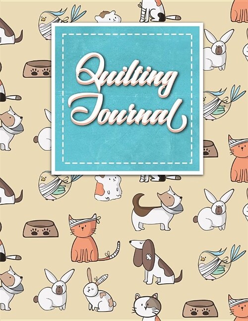 Quilting Journal: Quilt Journal Planner, Quilt Pattern Books, Quilting Daily, Cute Veterinary Animals Cover (Paperback)