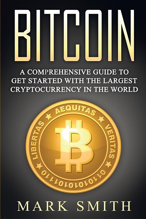 Bitcoin: A Comprehensive Guide To Get Started With the Largest Cryptocurrency in the World (Paperback)