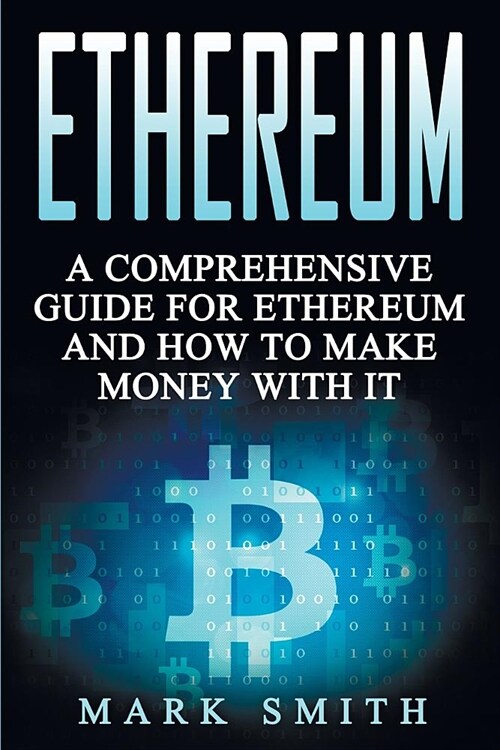 Ethereum: A Comprehensive Guide For Ethereum And How To Make Money With It (Paperback)