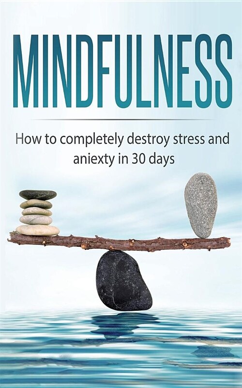 Mindfulness: Mindfulness: How to completely destroy stress and anxiety in 30 days (Paperback)