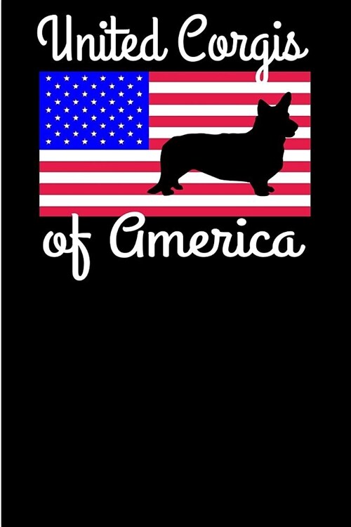 United Corgis of America: Patriotic Corgi Gift 6x9 - Blank Lined Journal Notebook for Corgi Lovers. Gift under 10 for Dog Lovers - (Composition (Paperback)