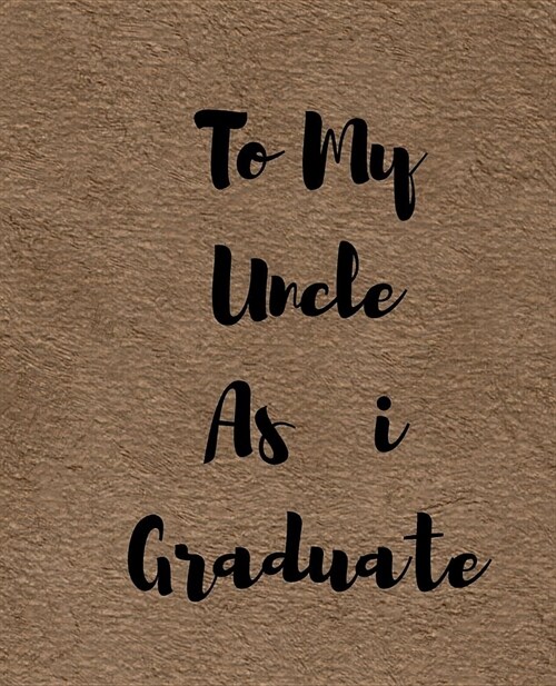 To My Uncle As i Graduate: A Simple Custom Graduation Gift 50 Pages ruled Journal. (Paperback)