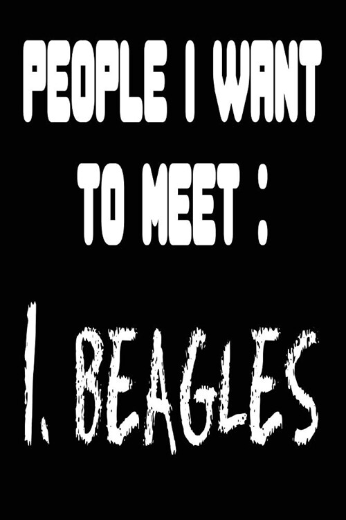 People I Want To Meet 1. Beagles: Blank Lined Journal - 6x9 Dog Journals, Beagle Notebook (Paperback)