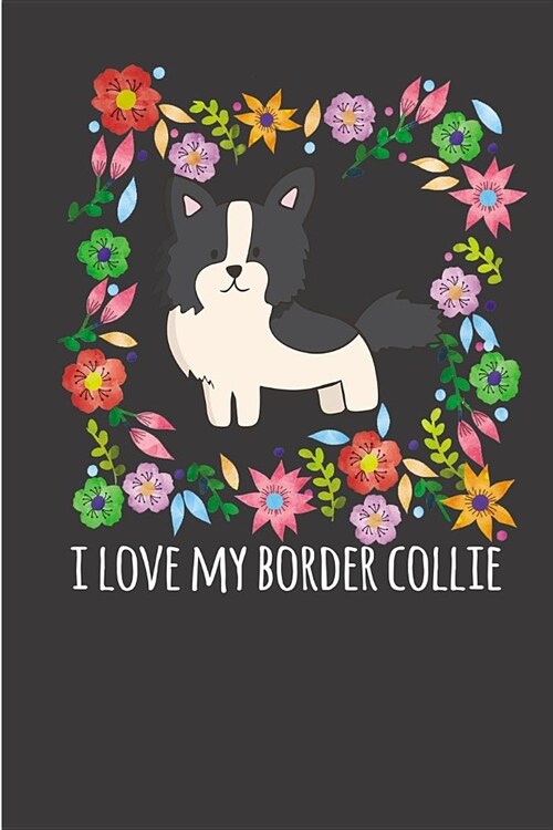 I Love My Border Collie: Blank Lined Journal Notebook for Border Collie Lovers- (Composition Book, 100 Pages, 6x9 inches) (Paperback)