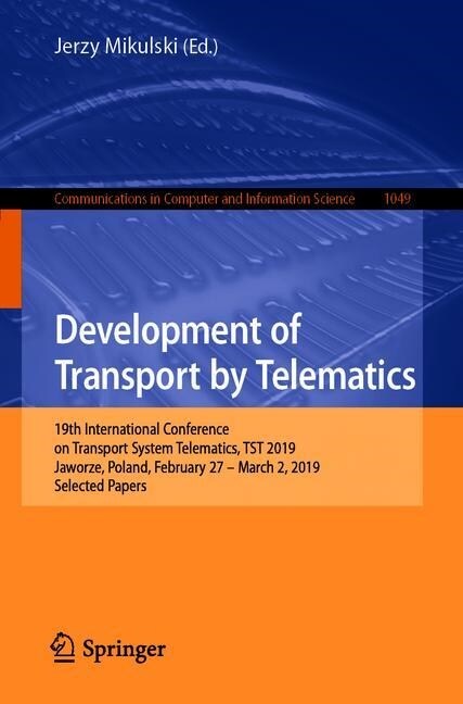 Development of Transport by Telematics: 19th International Conference on Transport System Telematics, Tst 2019, Jaworze, Poland, February 27 - March 2 (Paperback, 2019)