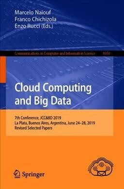 Cloud Computing and Big Data: 7th Conference, Jcc&bd 2019, La Plata, Buenos Aires, Argentina, June 24-28, 2019, Revised Selected Papers (Paperback, 2019)