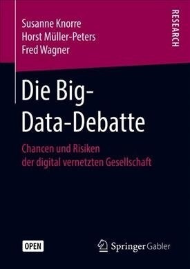 Die Big-Data-Debatte: Chancen Und Risiken Der Digital Vernetzten Gesellschaft (Hardcover, 1. Aufl. 2020)