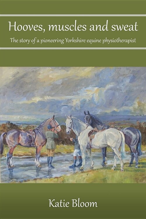Hooves, Muscles and Sweat : The story of a pioneering Yorkshire equine physiotherapist (Paperback)