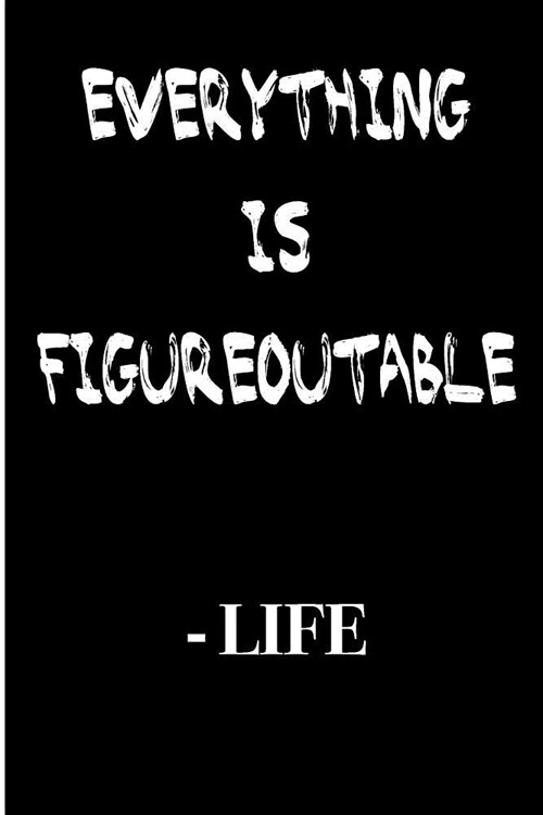 Everything Is Figureoutable Life: Blank Lined Journal - Funny Journals for Adults, Humor Journal, Funny Notebook, Notebook Journal (Paperback)