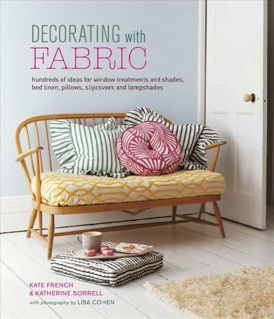 Decorating with Fabric : Hundreds of Ideas for Window Treatments, Bed Linens, Pillows, Slipcovers and Lampshades (Hardcover)