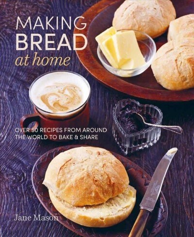 Making Bread at Home : Over 50 Recipes from Around the World to Bake and Share (Hardcover)