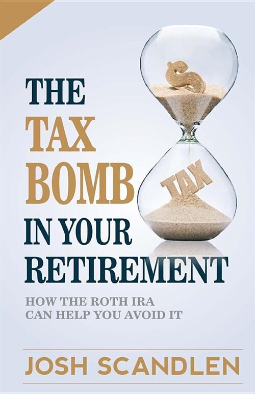 The Tax Bomb In Your Retirement Accounts: And How The Roth Can Help You Avoid It (Paperback)
