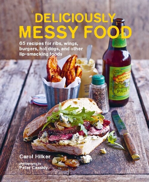 Deliciously Messy Food : 65 Recipes for Ribs, Wings, Burgers, Hot Dogs, and Other Lip-Smacking Foods (Hardcover, US Edition)