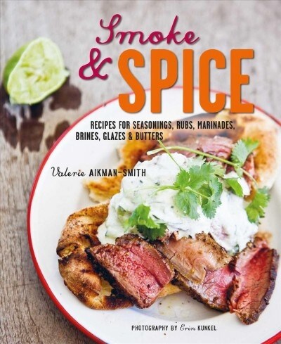 Smoke and Spice : Recipes for Seasonings, Rubs, Marinades, Brines, Glazes & Butters (Hardcover)