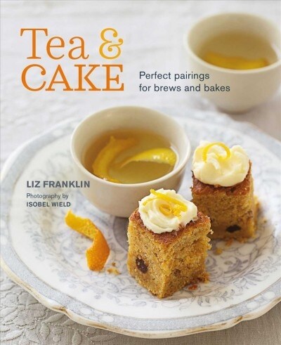 Tea and Cake: Perfect Pairings for Brews and Bakes (Hardcover)