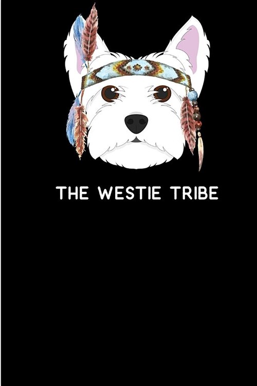 The Westie Tribe: 6x9 - Blank Lined Journal Notebook for West Highland Terrier Lovers. Gift under 10 for Westie Owners - 100 Pages (Paperback)