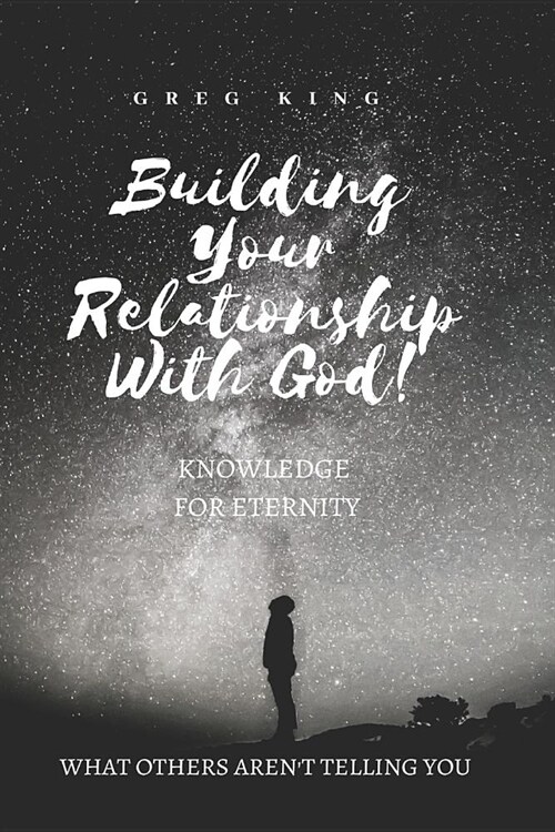 Building Your Relationship With God: Knowledge for Eternity (Paperback)