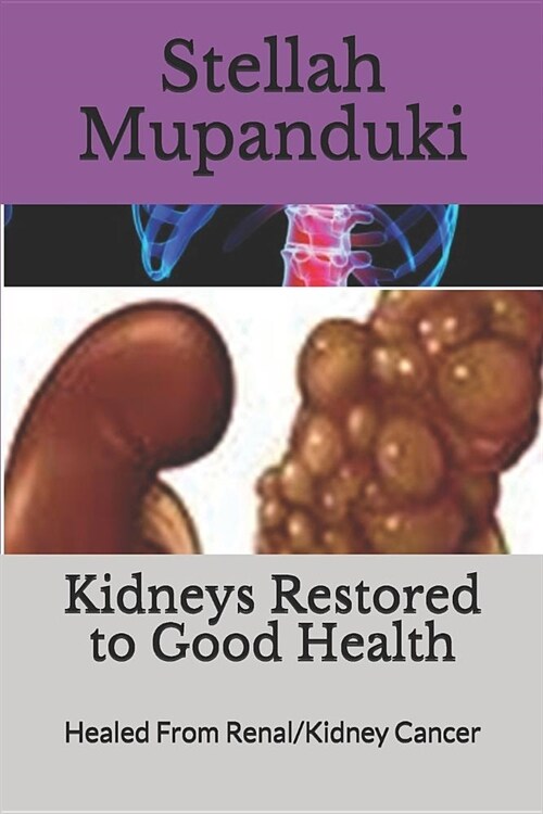 Kidneys Restored to Good Health: Healed From Renal/Kidney Cancer (Paperback)