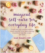 Magical Self-Care for Everyday Life : Create Your Own Personal Wellness Rituals Using the Tarot, Space-Clearing, Breath Work, High-Vibe Recipes, and M (Paperback)