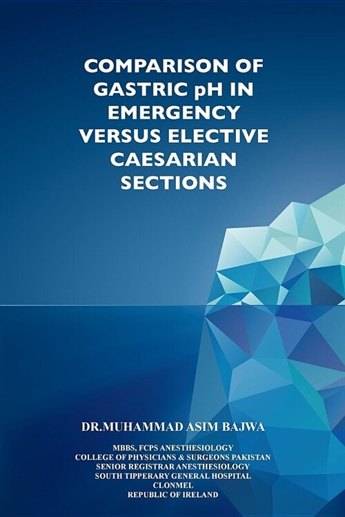 Comparison of Gastric pH in Emergency vs Elective Caesarian Sections (Paperback)