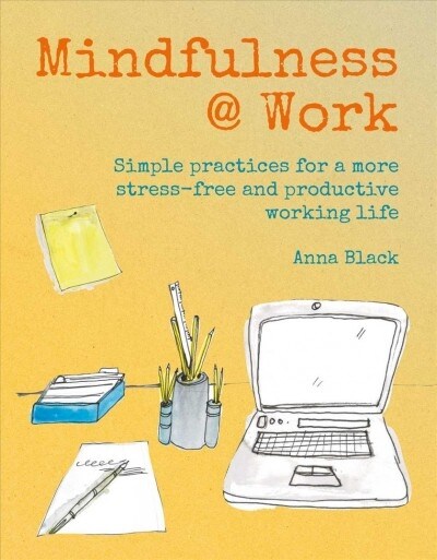 Mindfulness @ Work : Simple Meditations and Practices for a More Stress-Free and Productive Working Life (Hardcover)