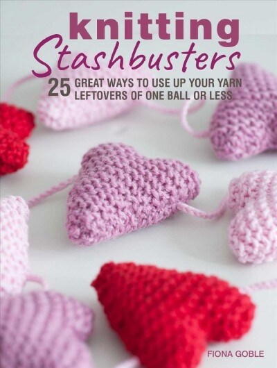Knitting Stashbusters : 25 Great Ways to Use Up Your Yarn Leftovers of One Ball or Less (Paperback)