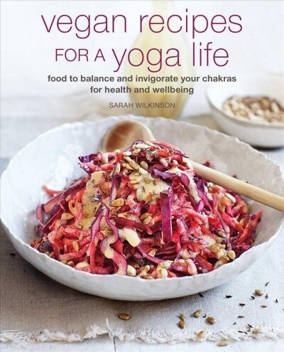 Vegan Recipes to Enhance Your Yoga Life : Food to Balance and Invigorate Your Chakras (Paperback)
