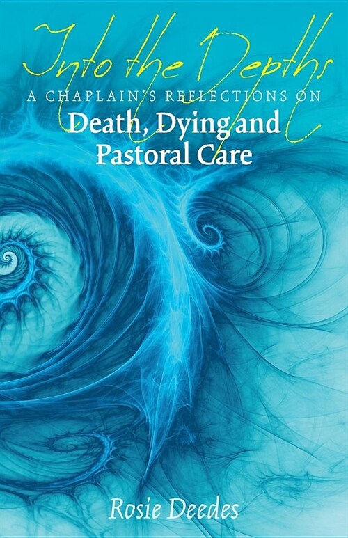Into the Depths : A Chaplains Reflections on Death, Dying and Pastoral Care (Paperback)