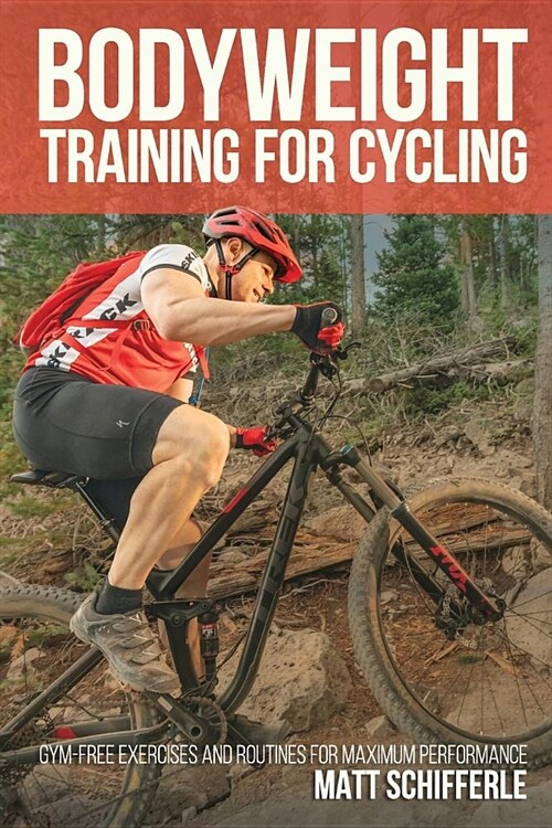 Bodyweight Training For Cycling: Gym-Free Exercises and Routines for Maximum Performance (Paperback)