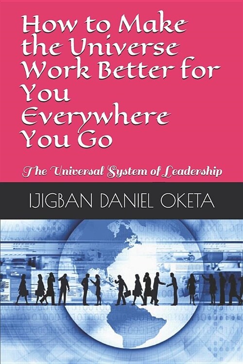 How to Make the Universe Work Better for You Everywhere You Go: The Universal System of Leadership (Paperback)