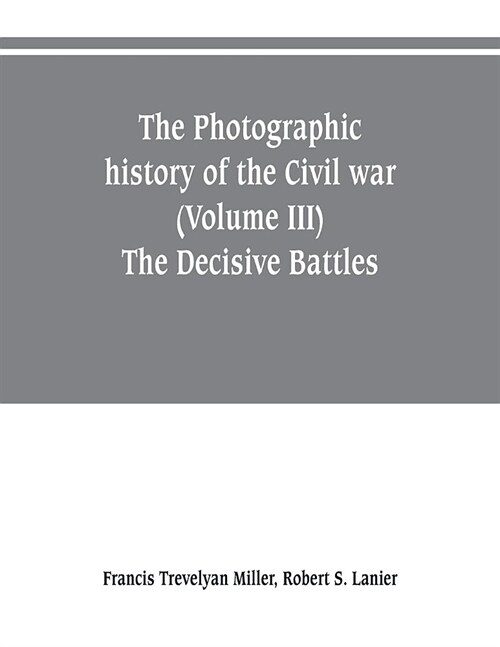 The photographic history of the Civil war (Volume III) The Decisive Battles (Paperback)