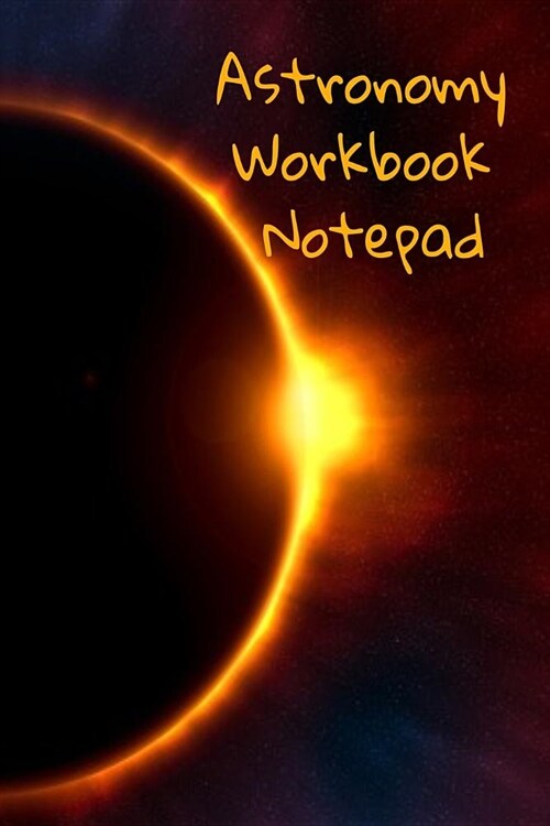 Astronomy Workbook Notepad: Diary, Notebook for 5 Months Record Taking & Organizing Your Thoughts About Space, Time, Planets, Stars & The Universe (Paperback)