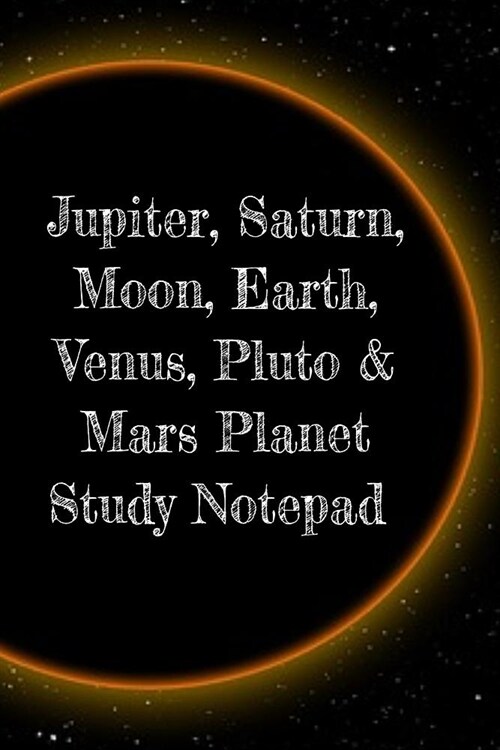 Jupiter, Saturn, Moon, Earth, Venus, Pluto & Mars Planet Study Notepad: Astronomy Test Prep For College, Academy, University Science Students - Galact (Paperback)