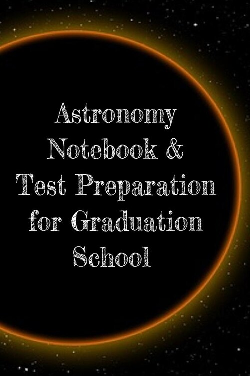 Astronomy Notebook & Test Preparation for Graduation School: Preparation For Grad School - Prep Notepad For Students Of The Universe, Galaxy, Space, M (Paperback)