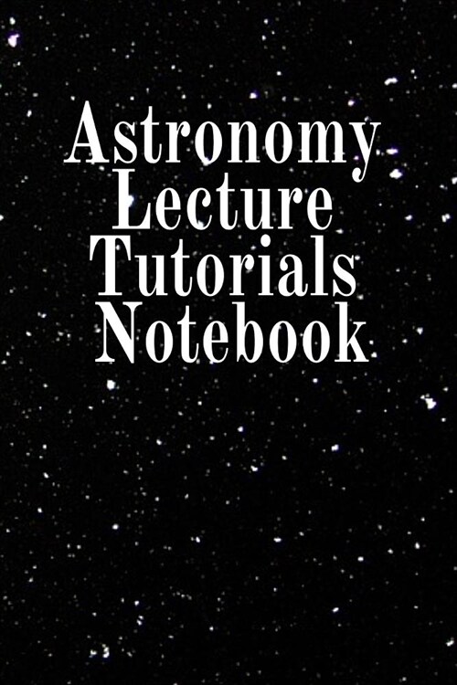 Astronomy Lecture Tutorials Notebook: Notebook To Write In For Science Classes - Diary Note Book For Solar Physics & Astro Physics Study Lessons - Pap (Paperback)