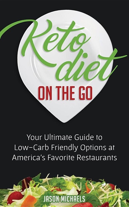 Keto Diet on the Go: Your Guide to Low-Carb Friendly Options at Americas Favorite Restaurants (Paperback)