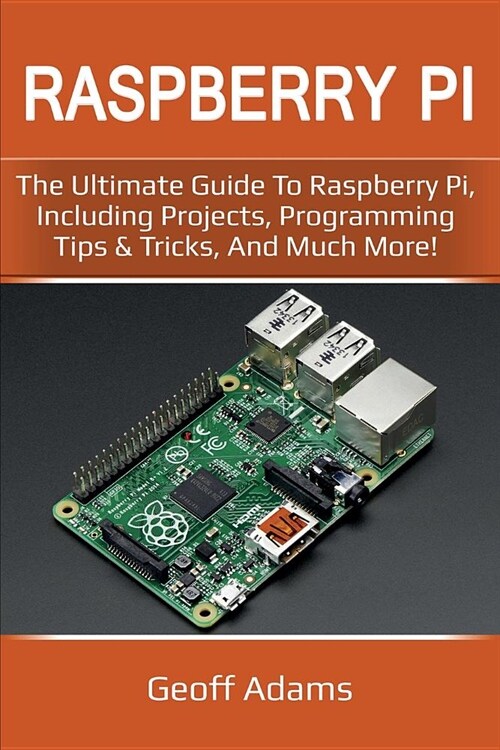 Raspberry Pi: The ultimate guide to raspberry pi, including projects, programming tips & tricks, and much more! (Paperback)