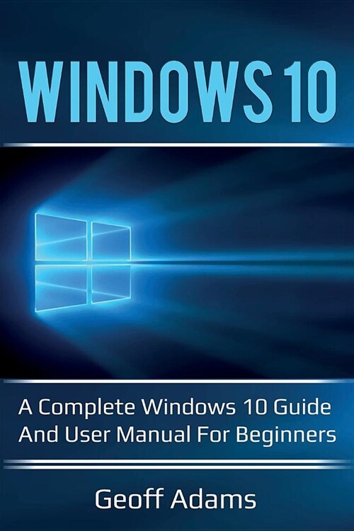 Windows 10: A complete Windows 10 guide and user manual for beginners! (Paperback)