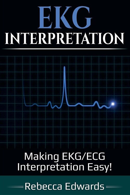 EKG Interpretation: Making EKG/ECG Interpretation Easy! (Paperback)