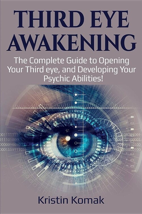 Third Eye Awakening: The complete guide to opening your third eye, and developing your psychic abilities! (Paperback)