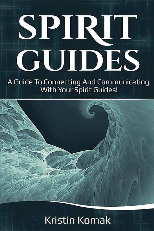 Spirit Guides: A guide to connecting and communicating with your spirit guides! (Paperback)